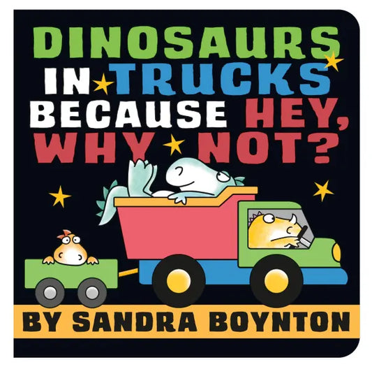 Dinosaurs in Trucks Because Why Not? (Sandra Boynton)